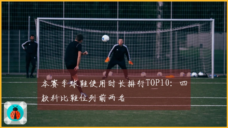 本赛季球鞋使用时长排行TOP10：四款科比鞋位列前两名
