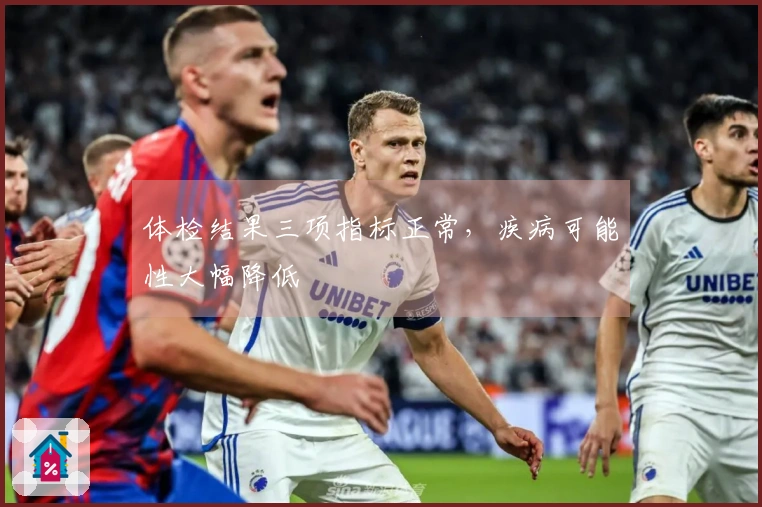 体检结果三项指标正常，疾病可能性大幅降低