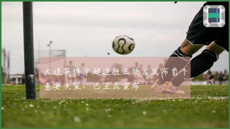 大连英博中超连胜三场后发布首个重要决策，已正式宣布